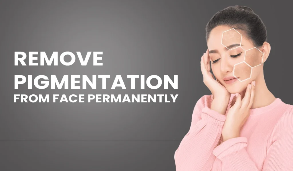 How to Remove Pigmentation from Face Permanently in Mumbai